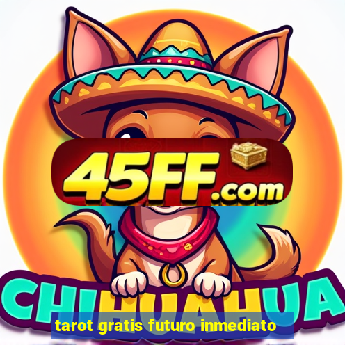 tarot gratis futuro inmediato